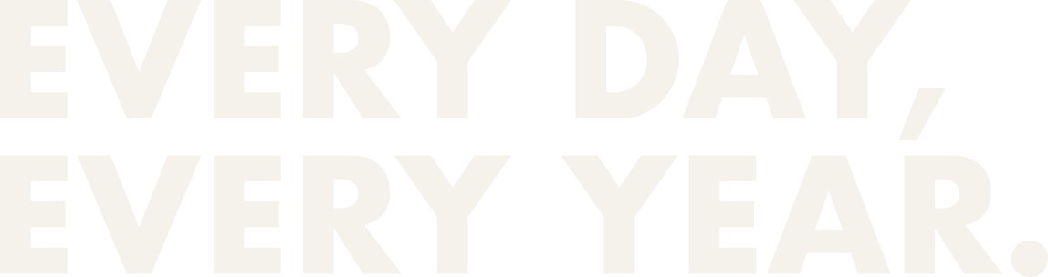 EVERYDAY, EVERY YEAR